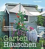 Gartenhäuschen: 200 Wohnideen zum Entspannen, Arbeiten und Sp