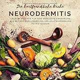 Die hautfreundliche Küche: Neurodermitis: Leckere Rezepte für eine bewusste Ernährung als Beitrag zur Linderung der Hauterkrankung