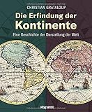 Die Erfindung der Kontinente. Eine Geschichte der Darstellung der Welt. Historische Karten und Atlanten: Was verraten sie über das Weltbild vergangener Epochen und wie wirkt das bis heute nach?