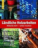 Ländliche Holzarbeiten: Möbel & mehr - selbst machen (HolzWerken)