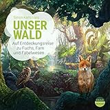 Unser Wald: Auf Entdeckungsreise zu Fuchs, Farn und Fabelw