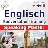 Englisch Konversationstraining. English Speaking Master auf Niveau B2-C1: Hören & L