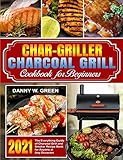 Char-Griller Charcoal Grill Cookbook for Beginners: The Everything Guide of Charcoal Grill and Smoker Recipe Book for Anyone at Any O