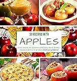 50 recipes with apples: From snacks to desserts and tasty main dishes - measurements in g