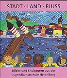Stadt - Land - Fluss - Bilder und Skulpturen aus der Jugendkunstschule Heidelberg