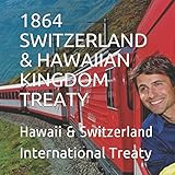 1864 SWITZERLAND & HAWAIIAN KINGDOM TREATY: The Hawaiian Kingdom a Sovereign & Independent N