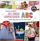 Das Kinder-Nähmaschinen-Abc: Einfache Nähprojekte Schritt für Schritt erklärt (100% selbst gemacht)