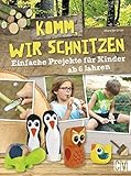 Komm, wir schnitzen: Einfache Projekte für Kinder ab 6 J