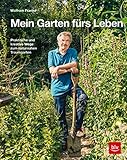 Mein Garten fürs Leben: Praktische und kreative Wege zum naturnahen Traumg