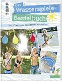 Das Wasserspiele-Bastelbuch: Über 35 Gute-Laune-Ideen für W