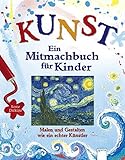 Kunst - Ein Mitmachbuch für Kinder: Malen und gestalten wie ein echter Kü