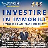 Investire in Immobili: E vendere o affittare emozioni! Guida completa di unici e pratici allegati per acquistare a sconto, ristrutturare e trarre profitto col marketing!