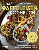 Das Waffeleisen-Kochbuch: Unwiderstehliche und außergewöhnliche Rezep