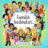 Familie bedeutet...: Ein Kinderbilderbuch über Familie, Vielfalt, Inklusion und die Freuden des täglichen Leb