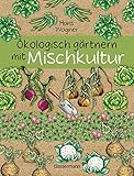 Ökologisch gärtnern mit Mischkultur. Für einen gesunden und nachhaltigen Garten. Anbau, Aussaat, Ernte ohne Insektengifte und Kunstdünger. Mit Tabellen, ... sowie die besten Vor- und Nachk