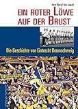 Ein roter Löwe auf der Brust: Die Geschichte von Eintracht Braunschweig