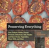 Meredith, L: Preserving Everything: How to Can, Culture, Pickle, Freeze, Ferment, Dehydrate, Salt, Smoke, and Store Fruits, Vegetables, Meat, Milk, and More (Countryman Know How, Band 0)