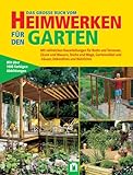 Das grosse Buch vom Heimwerken für den Garten: Mit zahlreichen Bauanleitungen für Beete, Terrassen, Zäune und Mauern, Teiche und Wege, Gartenmöb