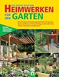 Das grosse Buch vom Heimwerken für den Garten: Mit zahlreichen Bauanleitungen für Beete, Terrassen, Zäune und Mauern, Teiche und Wege, Gartenmöb