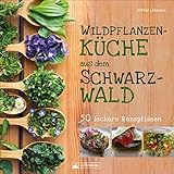 Wildpflanzenküche aus dem Schwarzwald. 50 leckere Rezeptideen. Was man auf Wiesen finden und in großartige Gerichte verwandeln kann. Mit einer kleinen Kräuterkunde und vielen farbigen Abbildung