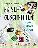 Frisch Geschnitten - Das bunte Plotter-Buch: Papier Stoff F