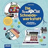 Die Brother ScanNCut Schneidewerkstatt: Mein Plotter-Grundlagenbuch: Neuauflage (Kreativtitel)