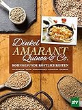 Dinkel, Amarant, Quinoa & Co.: Korngesunde Köstlichk