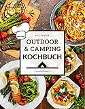 Das große Outdoor & Camping Kochbuch: Outdoor & Camping kochen leicht gemacht - einfache & abwechslungsreiche Outdoor & Camping Rezepte für einen unvergesslichen Campingurlaub (Camper Kochbuch)