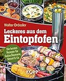 Leckeres aus dem Eintopfofen - Die besten Rezepte für Gulaschkanone, Kessel & Co.: 77 leckere Rezeptideen für Gulaschkanone, Eintop
