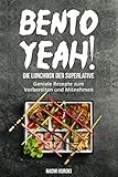 Bento Yeah! – Die Lunchbox der Superlative: Geniale Rezepte zum Vorbereiten und Mitnehmen (Meal Prep, japanische Küche, Bento Box Kochbuch, Lunch to go, japanisches Kochbuch, japanische Rezepte)