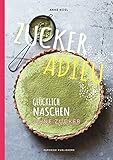 ZUCKER ADIEU: Glücklich und gesund naschen - ohne Zucker (PAPERISH Kochbücher) (PAPERISH Kochbuch)
