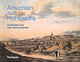 Ansichten aus Hohenlohe (Kataloge des Hällisch-Fränkischen Museums Schwäbisch Hall, Band 4)