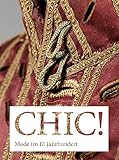 CHIC! Mode im 17. Jahrhundert: Der Bestand im Hessischen Landesmuseum Darmstadt - Begleitbuch zur gleichnahmigen Ausstellung im Hessischen Landesmuseum Darmstadt vom 15.07.-16.10.2016