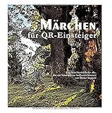 Märchen für QR-Einsteiger: Ein Märchenbuch für alle, die ein Smartphone bedienen kö