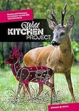 Wild Kitchen Project: Rezepte und Erfahrungen für Liebhaber von Wild, BBQ und Outdoorkü