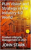 PLM Vision and Strategy in the Industry 4.0 World: Product Lifecycle Management in 2021 (English Edition)