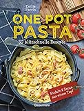 One Pot Pasta. 30 blitzschnelle Rezepte für Nudeln & Sauce aus einem Topf: Genial! So geht das volle Saucen-Aroma direkt in die N