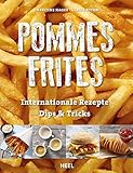 Pommes Frites: Internationale Rezepte, Dips & Trick