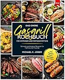 Das große Gasgrill Kochbuch Für Anfänger und Fortgeschrittene: Schnelle und leckere Rezepte für Familie und Freunde inkl. Fleisch, Fisch, Beilag