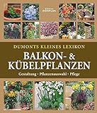 Dumonts kleines Lexikon Balkon- & Kübelpflanzen: Gestaltung, Pflanzenauswahl, Pflege: Gestaltung-Bepflanzung-Pfleg