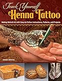 Teach Yourself Henna Tattoo: Making Mehndi Art with Easy-To-Follow Instructions, Patterns, and Proj