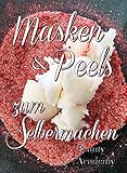 Masken & Peels zum Selbermachen: Naturkosmetik selbst gemacht: junge Haut dank Scrubs, Peeling, Lippenscrub, Fußscrub, Anti Aging Mask