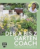 Der A bis Z-Gartencoach – Von TV-Gartenprofi Alexandra Lehne: Clevere Ideen für Ihre Gartengestaltung: Bepflanzung, Nutzgarten, Sichtschutz, Terrasse, W