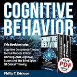 Cognitive Behavior: This Book Includes: Cognitive Dissonance Theory, Mental Models, Critical Thinking, and Cognitive Biases and the Blind Spots of Critical Thinking