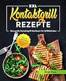 Kontaktgrill Rezepte XXL: Das große Kontaktgrill Kochbuch für Grillliebhaber inkl. Sandwiches, Fleisch, Fisch, D