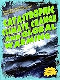 Catastrophic Climate Change and Global Warming (Doomsday Scenarios: Separating Fact from Fiction)