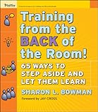 Training from the Back of the Room!: 65 Ways to Step Aside and Let Them L