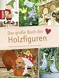 Das große Buch der Holzfiguren: Fröhlich-bunte Dekoideen für das ganze Jahr (Das große Buch der Kreativideen)