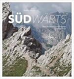 Bildband: Südwärts. Über die Alpen vom Königssee zum Gardasee. Mit Beschreibung aller Etappen, Karten, Infos zu allen Wanderwegen und Hütten sowie beeindruckenden Fotos zum Abenteuer Alpenüberquerung