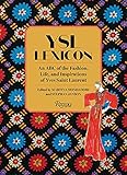 YSL LEXICON: An ABC of the Fashion, Life, and Inspirations of Yves Saint L